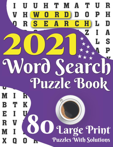 2021 Word Search Puzzle Book: Large Print 80 Word Find Logic Puzzles With Solutions Perfect For Adult And Senior Mum Dad And Other Word Game Fans