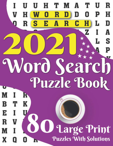 2021 Word Search Puzzle Book: Large Print 80 Word Search Logic Puzzles With Solutions Perfect Gift For Adult And Senior Mum Dad To Pass Solo time