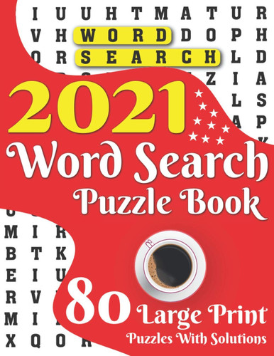 2021 Word Search Puzzle Book: Large Print 80 Word Search Logic Puzzles And Solutions To Make Your Day Happy As A Perfect Gift For Adults And Seniors