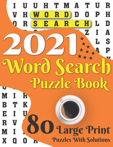 2021 Word Search Puzzle Book: 80 Large Print Word Search Brain Puzzles And Solutions For Making Your Happiness During Holiday As A Perfect Gift For Adults And Seniors
