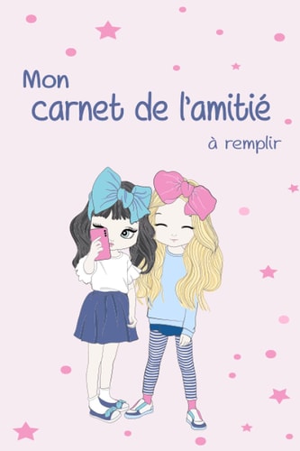 Mon carnet de l'amitié à remplir: Super Moyen de consolider les liens d'amitié avec tes amies et tes copines pour filles ... Cahier d'amitié à ... de l' Intérieur... 70 pages (French Edition)