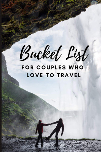 Bucket List for Couples who Love to Travel: Plan Trips all Over the World, from your Local Campsites and National Parks to Far away Cities and Countries