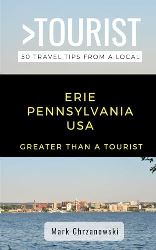 Greater Than a Tourist- Erie Pennsylvania USA 50 Travel Tips from a Local