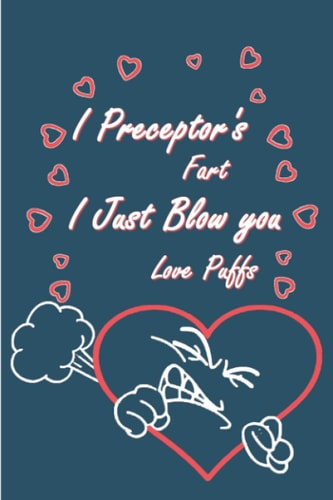 I Preceptor's Fart I Just Blow You Love Puffs: A Funny and Motivation Fart Quote for Her or Him to Make It Special Notebook Journal Gift, Happy Farts Valentine's Day Gift for Adults