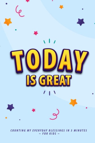 Today Is Great: Counting my Everyday Blessings in 3 minutes for Kids