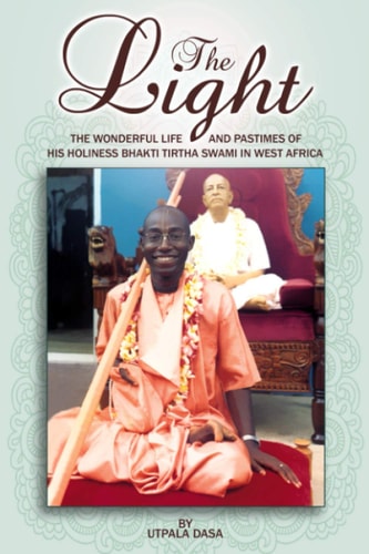 The Light: The Wonderful Life & Pastimes of H.H. Bhakti Tirtha Swami in West Africa