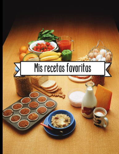 Mis recetas favoritas: Cuaderno cocina para 100 recetas | Anote los ingredientes, la cocción, sus preparaciones y los consejos de fabricación | 105 Páginas | Tamaño grande (Spanish Edition)