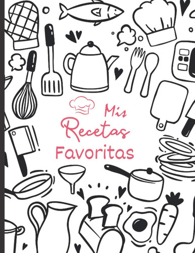 Mis recetas favoritas: Libro para completar - 100 recetas fáciles y rápidas de escribir (Spanish Edition)