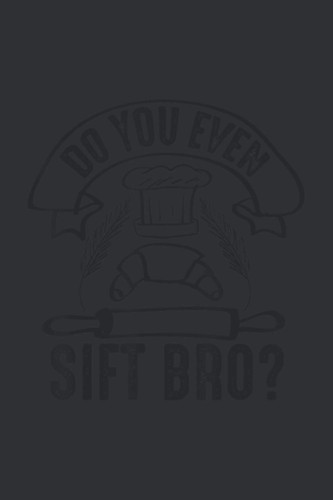 Do You Even Sift Bro (Gratitude Journal): Mothers Day Gifts For Bakers, The Gratitude Journal