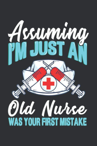 Assuming I'm Just An Old Nurse Was Your First Mistake (Gratitude Journal): Daily Gratitude Journal For Girls, Grateful Journal 5 Minute Daily Gratitude Journal