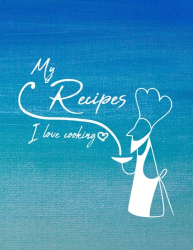 My recipes I love cooking: Blank Recipe Book to Write In: Collect the Recipes You Love in Your Own Custom Cookbook