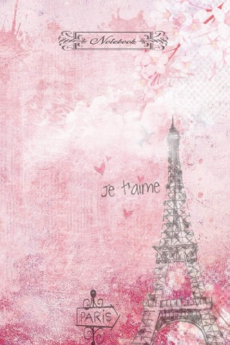 Paris Je T'aime: Pink Paris Notebook for Women and Girls, 6 X9 ( Notebook, Composition Book, Journal) Paris Note Book, I Love You in French