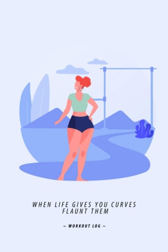 When Life Gives You Curves Flaunt Them (Fitness Planner) Fitness Journal For Women: Recording your Cardio, Gym Exercises, Sets, Progress
