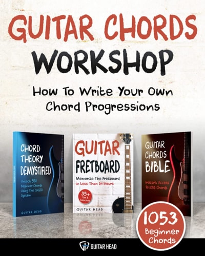 Guitar Chords Workshop How to Write Your Own Chord Progressions Even If You Only Know a Few Open Chords: Includes 1053 Chords