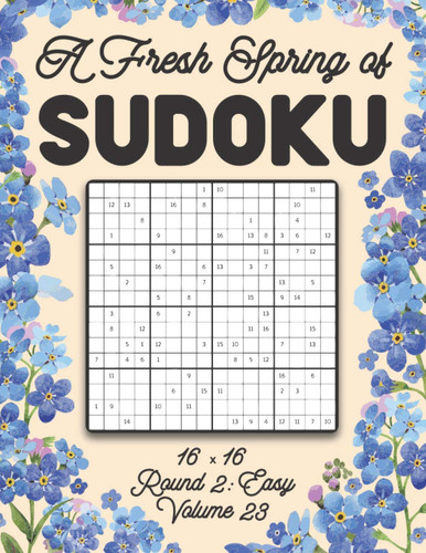 A Fresh Spring of Sudoku 16 X 16 Round 2 Easy Volume 23: Sudoku for Relaxation Spring Puzzle Game Book Japanese Logic Sixteen Numbers Math Cross Sums Challenge 16x16 Grid Beginner Friendly Easy Level For All Ages Kids to Adults Floral Theme Gifts