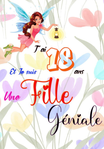 J'ai 18 ans et je suis une fille géniale: Carnet de notes et dessin, Journal intime, Joli cadeau pour une fille de 18 ans | pages blanches avec lignes pour écrire ou dessiner (French Edition)