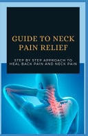 Guide to Neck Pain Relief Step By Step Approach To Heal Back Pain And Neck Pain