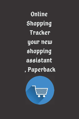 Online Shopping Tracker: your new shopping assistant , Paperback: 6 x 9 inch with 120 pages , Online Shopping Tracker: Keep Tracking Organizer Notebook peperbook