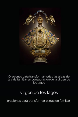 Oraciones para transformar todas las areas de la vida familiar en consagracion de la virgen de los lagos