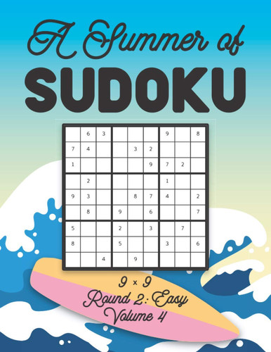 A Summer of Sudoku 9 X 9 Round 2 Easy Volume 4: Relaxation Sudoku Travellers Puzzle Book Vacation Games Japanese Logic Nine Numbers Mathematics Cross Sums Challenge 9 X 9 Grid Beginner Friendly Easy Level For All Ages Kids to Adults Gifts
