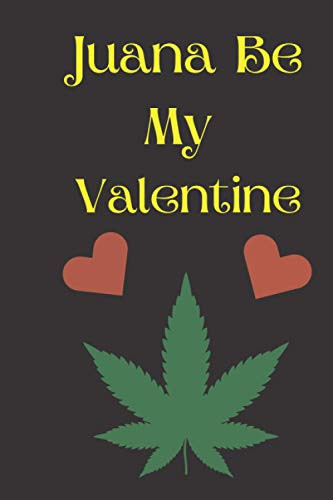 Juana Be My Valentine: Funny Weed Marijuana Blank Valentines Journal Gift I Great Alternative To A Greeting Card For Girlfriend Boyfriend I Unique Anniversary Birthday For Stoners