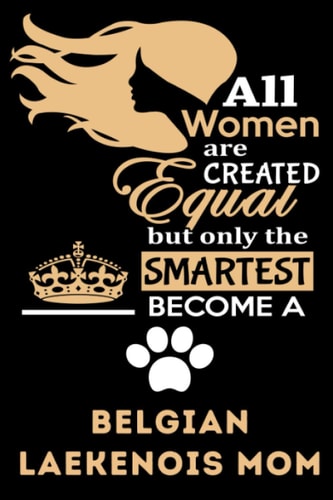 All Women Are Created Equal But Only The Smartest Become A Belgian Laekenois Mom: Belgian Laekenois Mom Gifts, Funny Holiday Christmas Hanukkah Gift ... Journal Blank Notebook Diary for Birthday