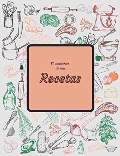 El Cuaderno de Mis Recetas Un Libro de Recetas Bien Estructurado para Completar- Formato A4 (21,59 X 27,87 Cm) - 210 Páginas - 2 Páginas para Cada Receta