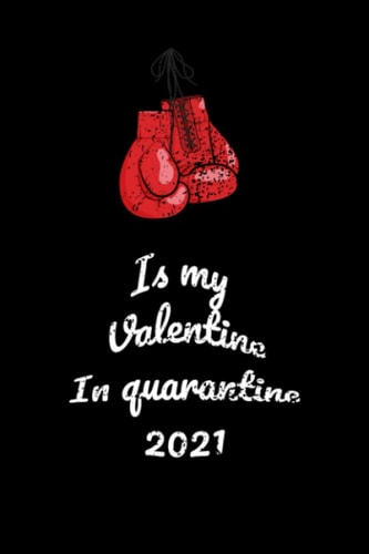 Boxing is my valentine in quarantine 2021: lined Notebook as a gift For Valentine 2021, journal valentine's day in 2021 for who loves Boxing , ... gift for your lovers , 120 pages, 6x9