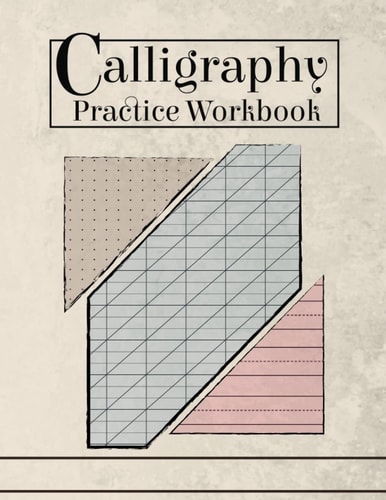Calligraphy Practice Paper for Beginners: A Hand Lettering Workbook (Slant Angle Lined Guide, Alphabet Practice & Dot Grid Paper Practice Sheets)