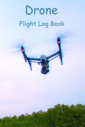 Drone Flight Log Book: Record All Your flights : Times Dates Locations Operator & Lots More In This Simple Layout 100 Page Journal