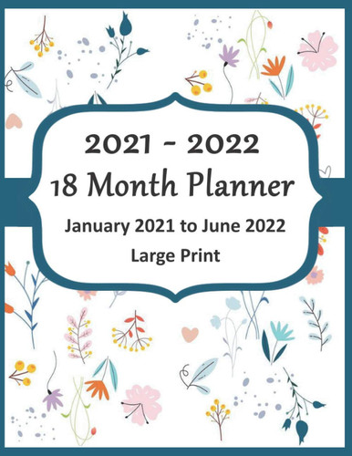 2021 – 2022 - 18 Month Planner January 2021 – June 2022 - 8.5” x 11” - 141 Pages - LARGE PRINT: (with Full Page Lined Calendar, Budget, To Do List, Notes, Birthday Reminder, Contacts and Password Log)