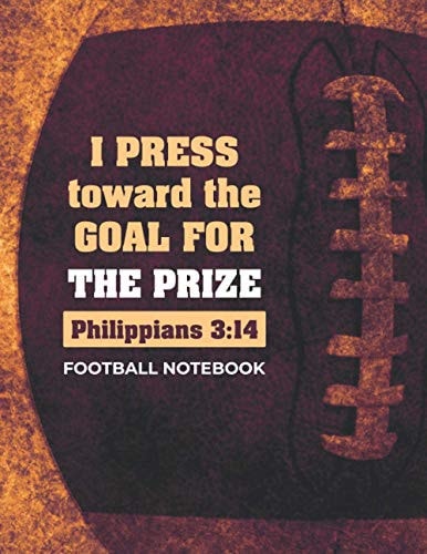 Football Notebook: I Press Toward the Goal for the Prize - Philippians 3:14 For Students and Teachers at School, College Or University to Journal Notes, Ideas, Essays, Homework