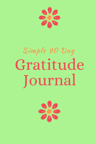 Daily Gratitude Journal: Simple 90-Day Gratitude Journal to cultivate the attitude of gratitude