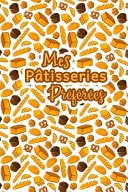 Mes Patisseries Préférées Carnet De Recettes Pâtisserie à Remplir - Spécial Gâteaux, Pâtisserie, Viennoiserie, Boulangerie - Préparation et Evaluation des Recettes - Carnet Vierge à Compléter - Livre de Pâtisserie Personnalisé à écrire 120 Recettes - Cla