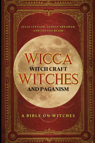 Wicca, Witch Craft, Witches and Paganism: a Bible on Witches Witch Book