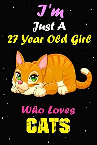 I'm Just A 27 Year Old Girl Who Loves Cats: Lined Notebook/Journal 100 pages (6 X 9) Birthday Gift 27 Year Old Girl,Just A Girl Who Loves Cats