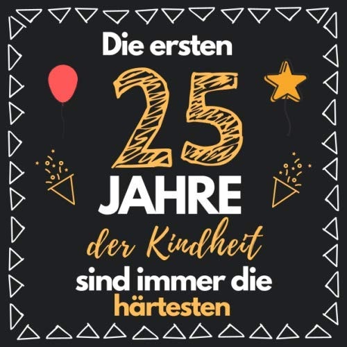 Die Ersten 25 Jahre der Kindheit Sind Immer Die Härtesten Gästebuch Zum 25. Geburtstag Für Männer und Frauen 25er Geburtstagsdeko Buch and Album Zum Eintragen und Zum Ausfüllen Von Glückwünschen and Fotos Geschenke and Geschenkidee Zum 25 Geburtstag