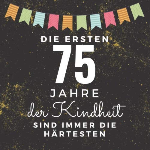 Die Ersten 75 Jahre der Kindheit Sind Immer Die Härtesten Gästebuch Zum 75. Geburtstag Für Männer und Frauen 75er Geburtstagsdeko Buch and Album Zum Eintragen und Zum Ausfüllen Von Glückwünschen and Fotos Geschenke and Geschenkidee Zum 75 Geburtstag