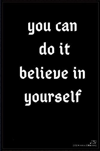 You can do it believe in yourself A gift for the holidays Journal / Notebook , for better Future and life: Lined Notebook / Journal Gift, 100 Pages, 6*9, Soft Cover, Matte Finish