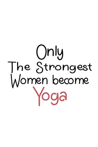 Only The Strongest Women Become yoga: Lined Journal Notebook for yoga | mothers day gifts for yoga | Thank You Gifts For Female Surveyor (100 Pages, 6 x 9 inches)