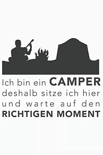 Ich bin ein Camper, deshalb sitze ich hier und warte auf den richtigen Moment: Ich bin ein Camper, deshalb sitze ich hier und warte auf den richtigen ... Notebook / Journal / Taschen (German Edition)