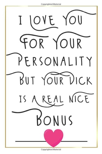 I Love You for Your Personality But Your Dick Is a Real Nice Bonus: Funny and Romantic Notebook Gift for Birthday/Valentine's Day/Anniversary to Hem ... Crazy Quote with Perfact Size (Unique Alternative to a Greeting Card)