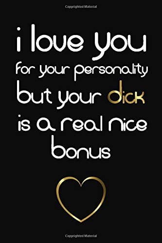 I Love You for Your Personality But Your Dick Is a Real Nice Bonus: Funny and Romantic Notebook Gift for Birthday/Valentine's Day/Anniversary to Hem ... with Perfect Size(Unique Alternative to a Greeting Card)