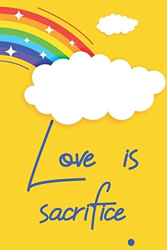 Love is sacrifice.: Blank Lined Notebook/Journal in yellow & blue Quotes