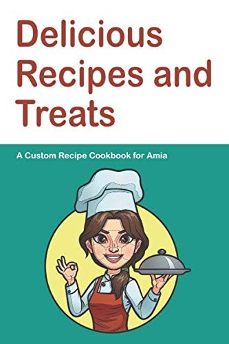 Delicious Recipes and Treats A Custom Recipe Cookbook for Amia: Personalized Cooking Notebook. 6 x 9 in - 150 Pages Recipe Journal (Customized Cookbook Journal for her)