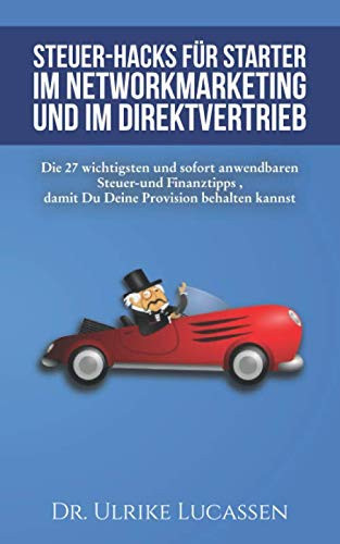 Steuer-Hacks für Starter im Networkmarketing und im Direktvertrieb: Die 27 wichtigsten und sofort anwendbaren Steuer- und Finanztipps, damit Du Deine Provision behalten kannst (German Edition)