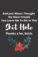 And Just When I Thought We Were Friends You Leave Me To Die In This Shit Hole : Coworker Leaving Gift, Funny Going Away, Goodbye Gift For Her, Coworker Leaving Farewell Gifts Funny Custom Notebook