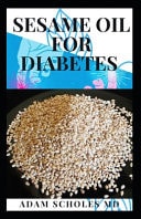 Sesame Oil for Diabetes Your Comprehensive Guide on Using Sesame Oil to Treat, Manage and Cure Diabetes