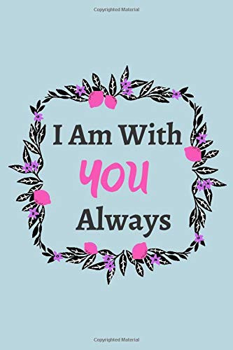 I Am with You Always Lined Notebook 6x9 Inches 120 Pages of Lined and Blank Paper for Writing Great Gift Idea, Simple and Elegant, High-Quality Cover | Notebook for Girls a Beautiful Notepad, Is the Perfect Place to Write Down Whatever Comes to Mind