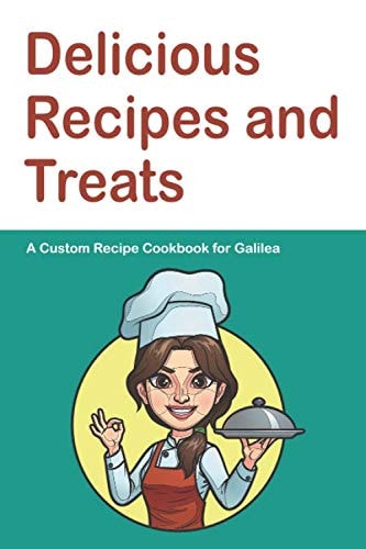 Delicious Recipes and Treats A Custom Recipe Cookbook for Galilea: Personalized Cooking Notebook. 6 x 9 in - 150 Pages Recipe Journal (Customized Cookbook Journal for her)